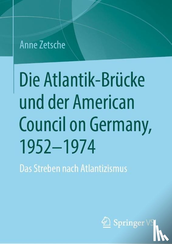 Zetsche, Anne - Die Atlantik-Brücke und der American Council on Germany, 1952-1974