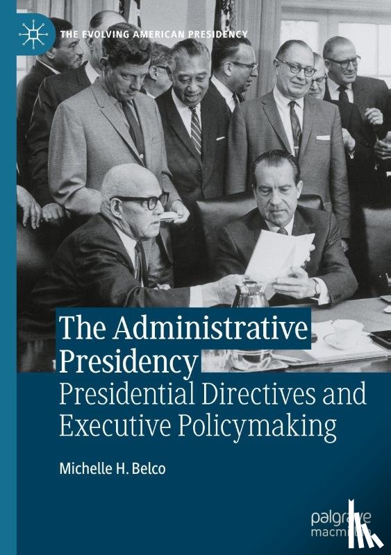 Belco, Michelle H. - The Administrative Presidency: Presidential Directives and Executive Policymaking