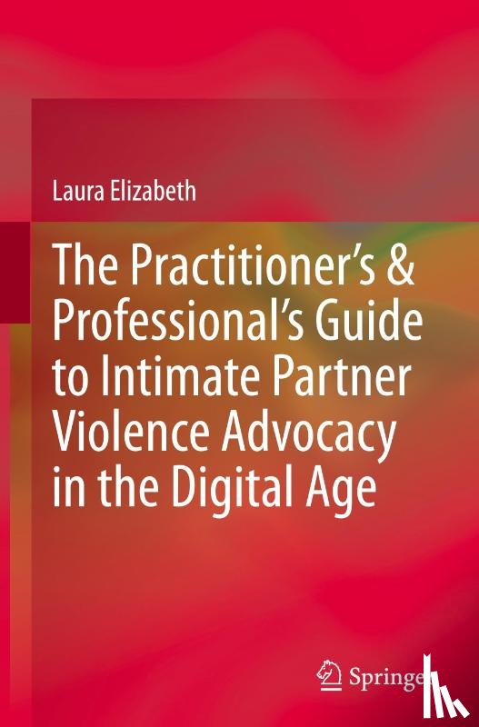 Elizabeth, Laura - The Practitioner’s & Professional’s Guide to Intimate Partner Violence Advocacy in the Digital Age