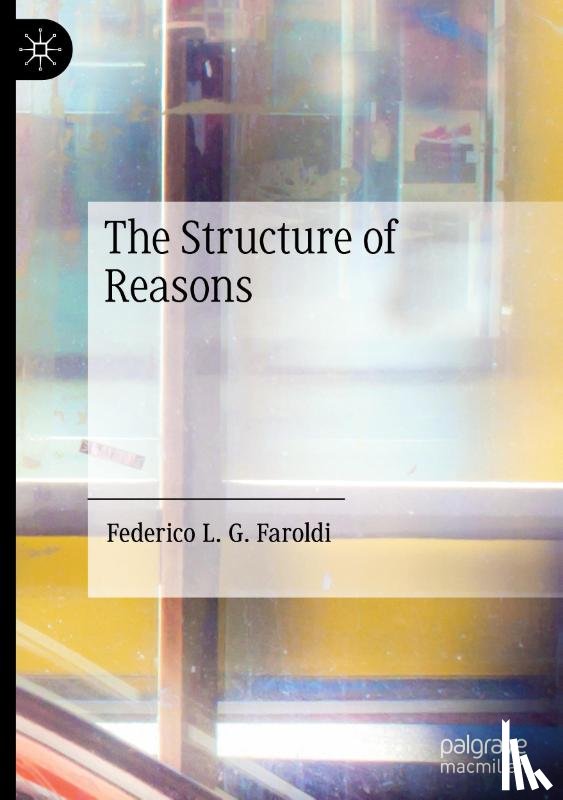 Faroldi, Federico L. G. - The Structure of Reasons