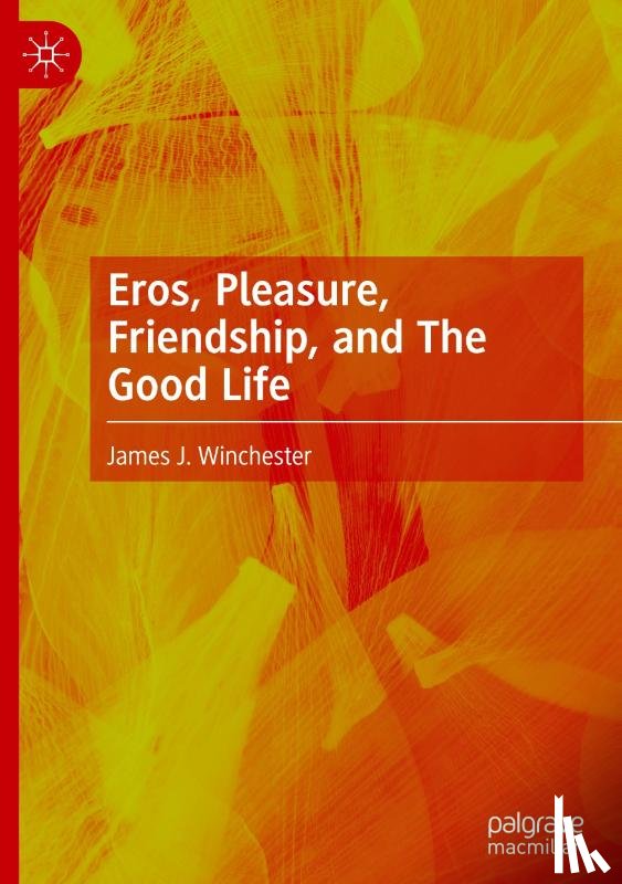 Winchester, James J. - Eros, Pleasure, Friendship, and The Good Life