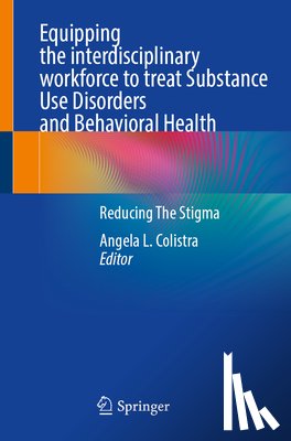 Colistra, Angela L. - Equipping the Interdisciplinary Workforce to Treat Substance Use Disorders and Behavioral Health: Reducing the Stigma