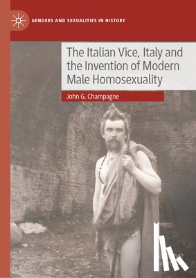 Champagne, John G. - The Italian Vice, Italy and the Invention of Modern Male Homosexuality