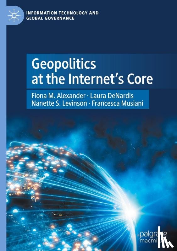 Alexander, Fiona M., Denardis, Laura, Levinson, Nanette S., Musiani, Francesca - Geopolitics at the Internet's Core