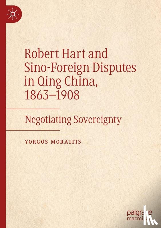 Moraitis, Yorgos - Robert Hart and Sino-Foreign Disputes in Qing China, 1863-1908