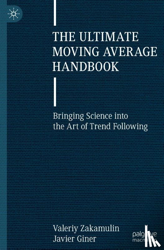 Zakamulin, Valeriy, Giner, Javier - The Ultimate Moving Average Handbook