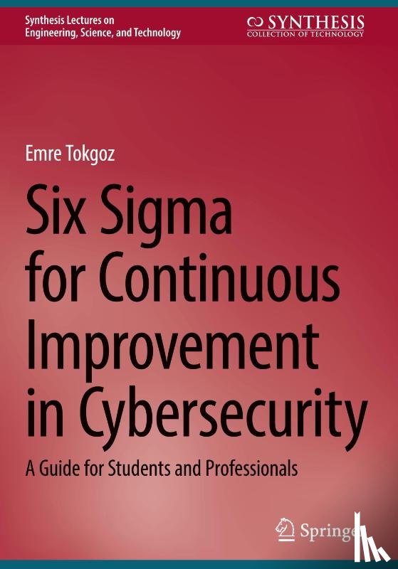 Tokgoz, Emre - Six Sigma for Continuous Improvement in Cybersecurity