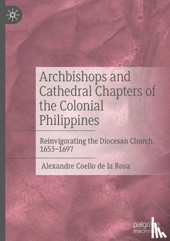 Coello de la Rosa, Alexandre - Archbishops and Cathedral Chapters of the Colonial Philippines