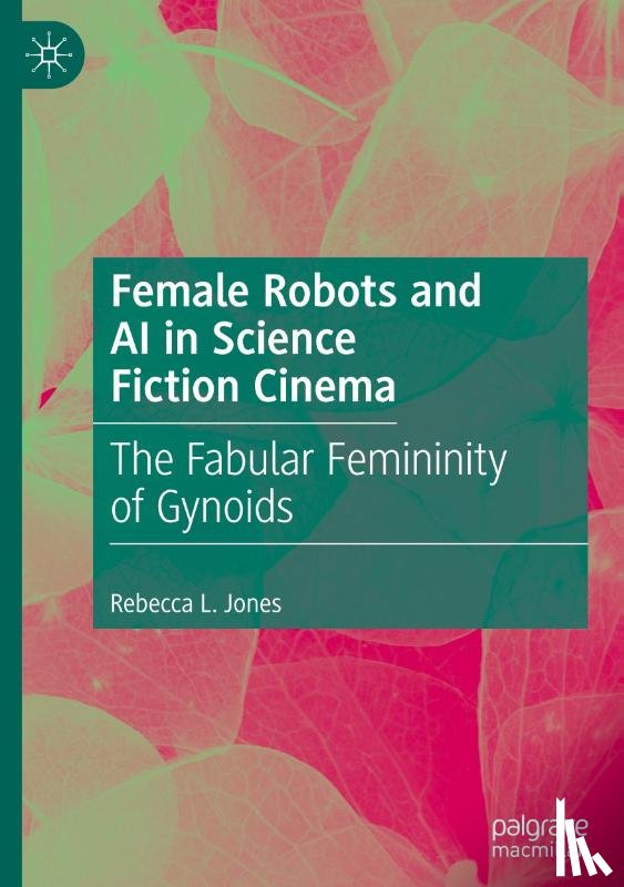 Jones, Rebecca L. - Female Robots and AI in Science Fiction Cinema