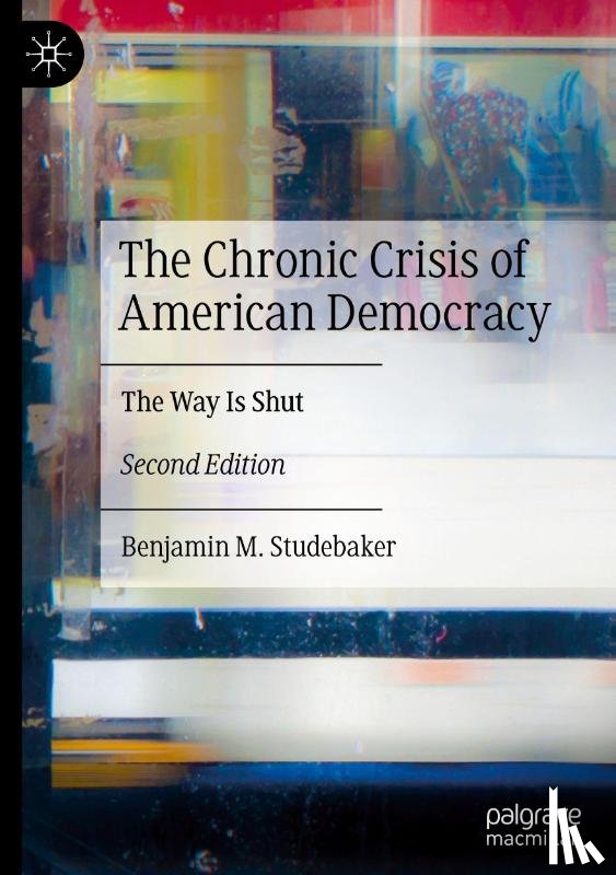 Studebaker, Benjamin M. - The Chronic Crisis of American Democracy