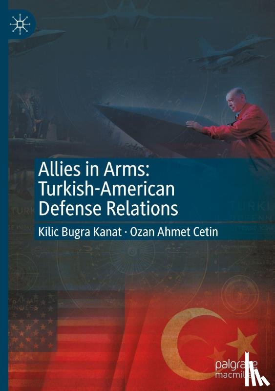 Kanat, Kilic Bugra, Cetin, Ozan Ahmet - Allies in Arms: Turkish-American Defense Relations