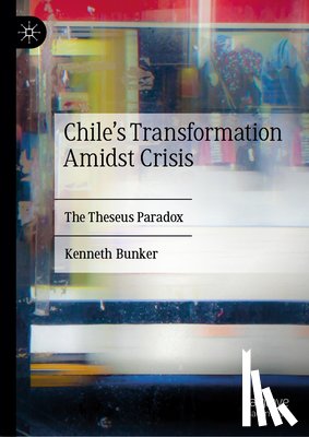 Bunker, Kenneth - Chile's Transformation Amidst Crisis