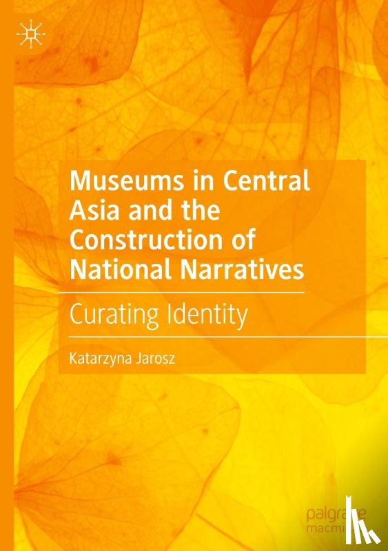 Jarosz, Katarzyna - Museums in Central Asia and the Construction of National Narratives