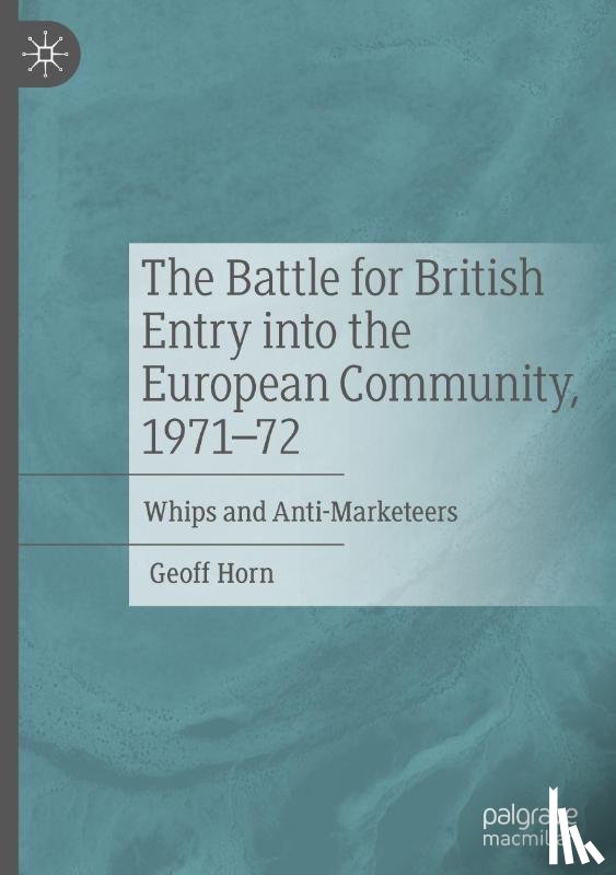Horn, Geoff - The Battle for British Entry into the European Community, 1971-72