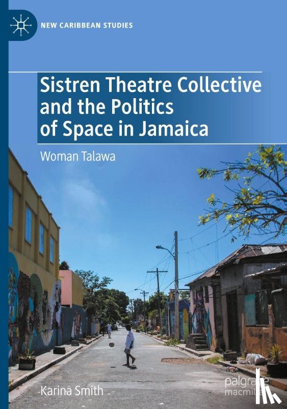Smith, Karina - Sistren Theatre Collective and the Politics of Space in Jamaica