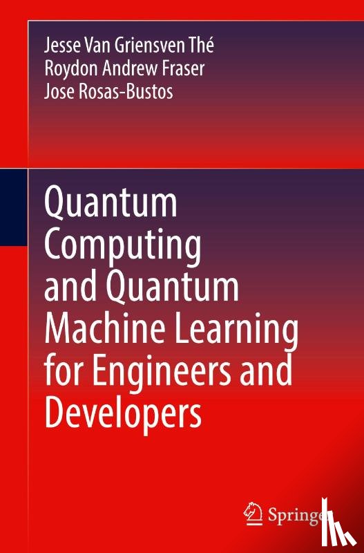 Van Griensven The, Jesse, Fraser, Roydon Andrew, Rosas-Bustos, Jose - Quantum Computing and Quantum Machine Learning for Engineers and Developers