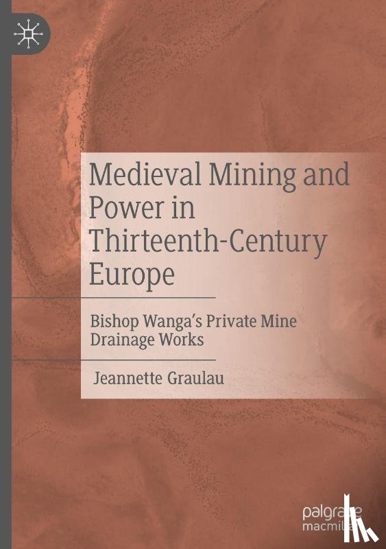 Graulau, Jeannette - Medieval Mining and Power in Thirteenth-Century Europe