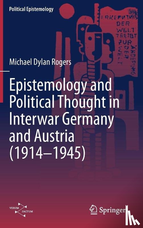 Rogers, Michael Dylan - Epistemology and Political Thought in Interwar Germany and Austria (1914 - 1945)