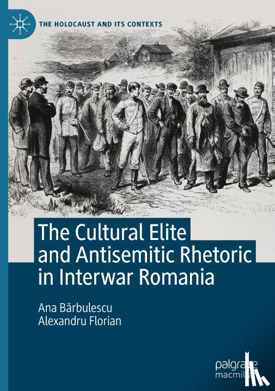 B¿Rbulescu, Ana, Florian, Alexandru - The Cultural Elite and Antisemitic Rhetoric in Interwar Romania