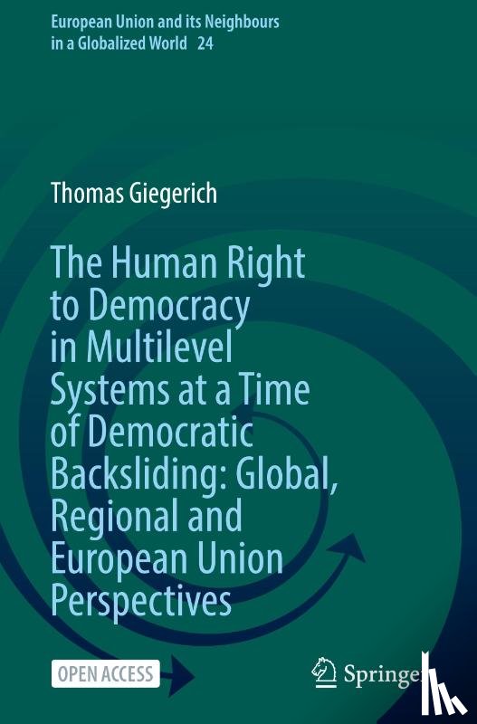 Giegerich, Thomas - The Human Right to Democracy in Multilevel Systems at a Time of Democratic Backsliding: Global, Regional and European Union Perspectives