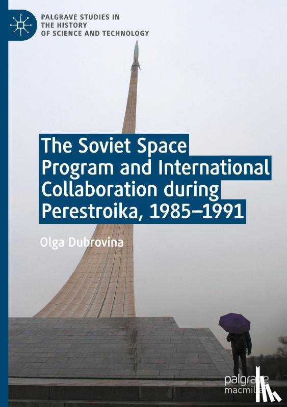 Dubrovina, Olga - The Soviet Space Program and International Collaboration during Perestroika, 1985-1991