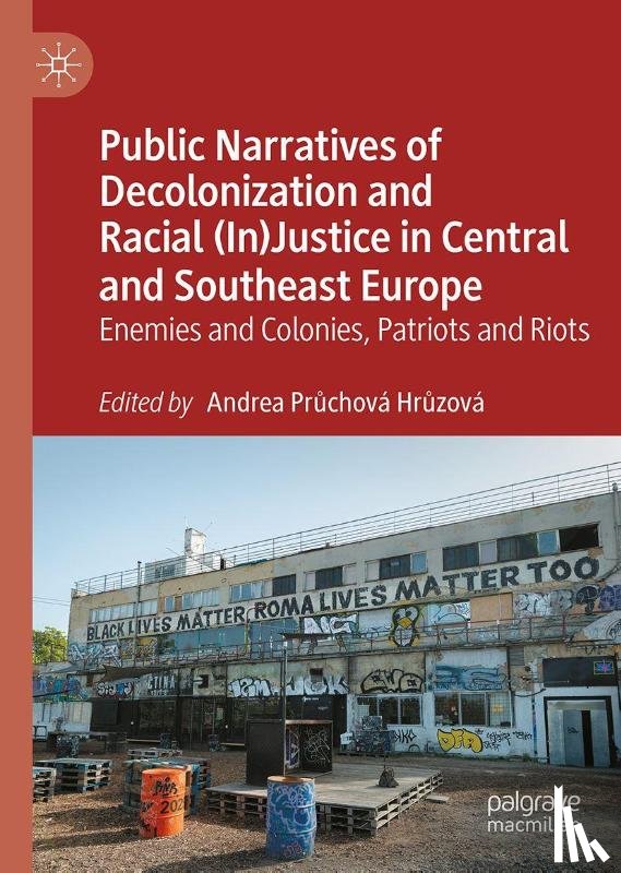  - Public Narratives of Decolonization and Racial (In)Justice in Central and Southeast Europe