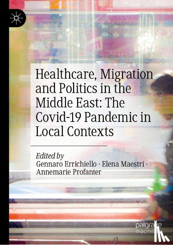  - Healthcare, Migration and Politics in the Middle East: The Covid-19 Pandemic in Local Contexts