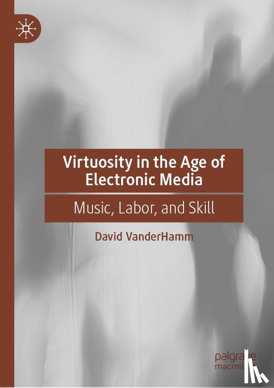 Vanderhamm, David - Virtuosity in the Age of Electronic Media
