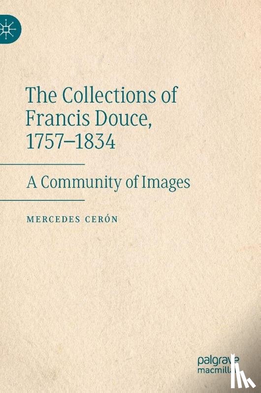 Cerón, Mercedes - The Collections of Francis Douce, 1757-1834