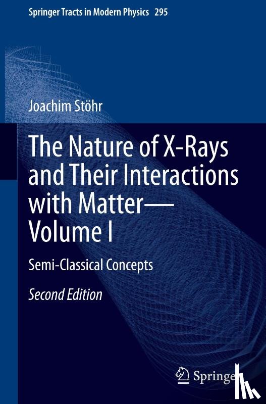 Stohr, Joachim - The Nature of X-Rays and Their Interactions with Matter—Volume I