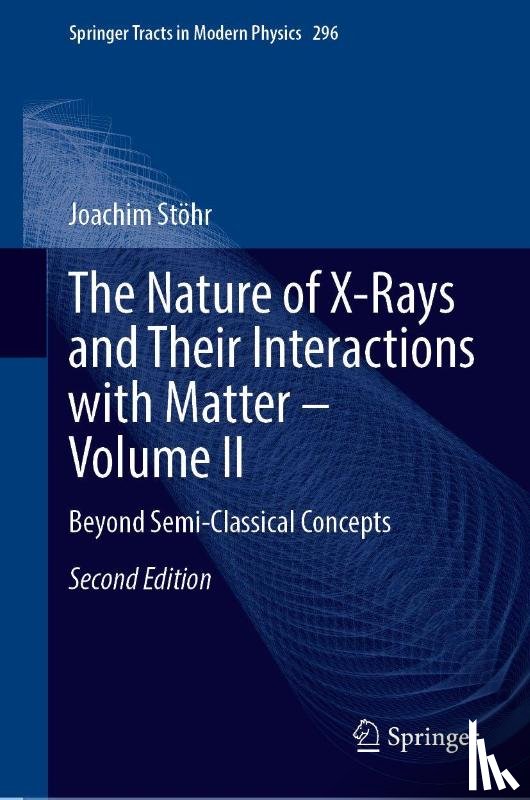 Stohr, Joachim - The Nature of X-Rays and Their Interactions with Matter—Volume II