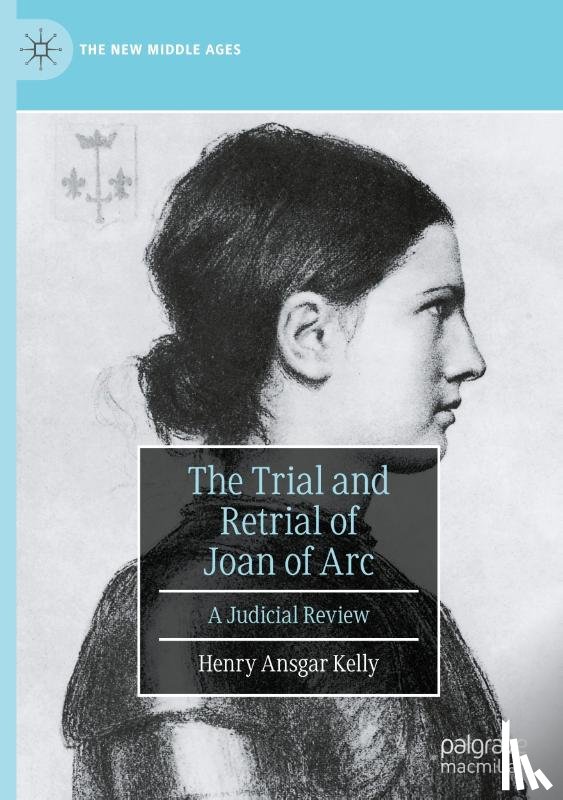 Kelly, Henry Ansgar - The Trial and Retrial of Joan of Arc