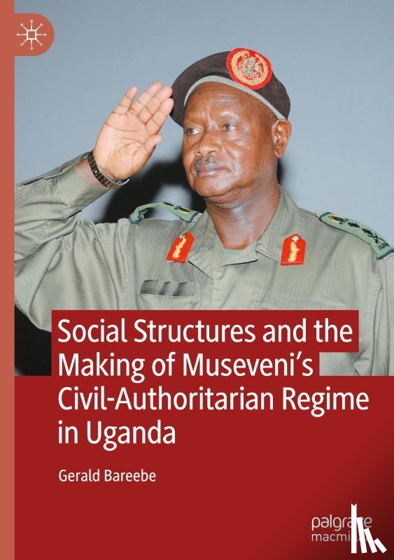 Bareebe, Gerald - Social Structures and the Making of Museveni's Civil-Authoritarian Regime in Uganda