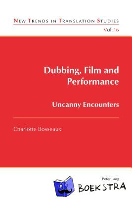 Bosseaux, Charlotte - Dubbing, Film and Performance - Uncanny Encounters