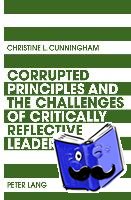 Cunningham, Christine - Corrupted Principles and the Challenges of Critically Reflective Leadership