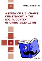 Hui, Daniel Hoi Ming - A Study of T. C. Chao’s Christology in the Social Context of China (1920–1949)