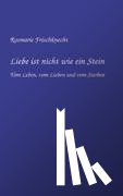 Frischknecht, Rosmarie - Liebe ist nicht wie ein Stein