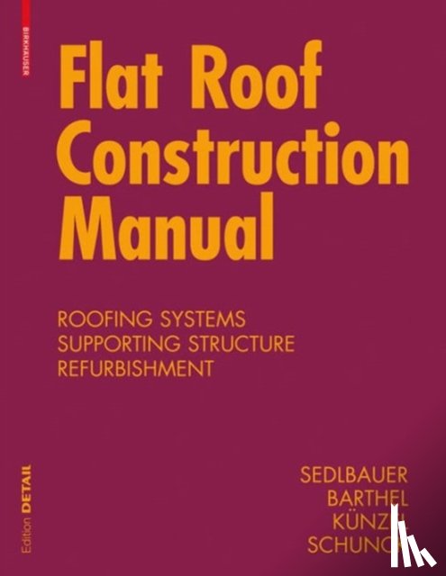 Sedlbauer, Klaus, Schunck, Eberhard, Barthel, Rainer, Kunzel, Hartwig M. - Flat Roof Construction Manual