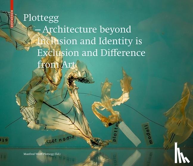 Wolff-Plottegg, Manfred - Plottegg – Architecture Beyond Inclusion and Identity is Exclusion and Difference from Art