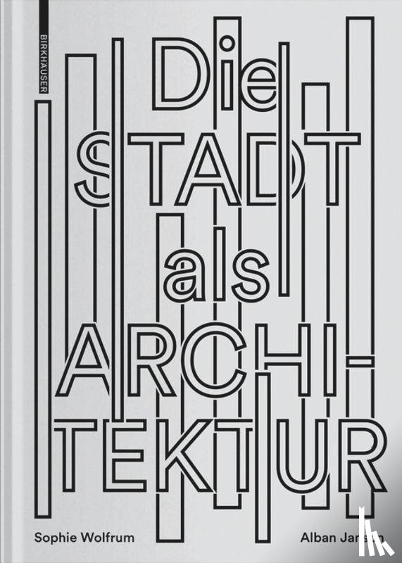 Wolfrum, Sophie, Janson, Alban - Die Stadt als Architektur