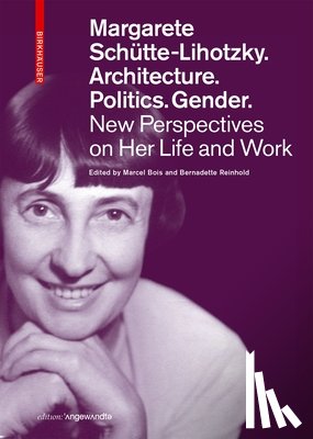  - Margarete Schutte-Lihotzky. Architecture. Politics. Gender.