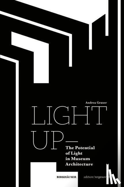 Graser, Andrea - Light Up – The Potential of Light in Museum Architecture