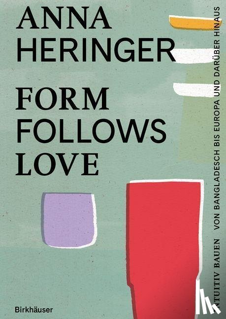 Heringer, Anna, Gauzin-Muller, Dominique - Form Follows Love (Deutsche Ausgabe)