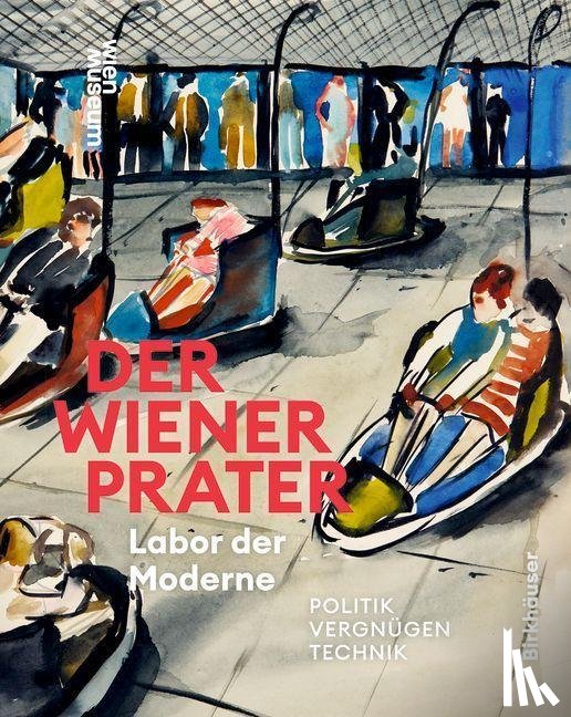  - Der Wiener Prater. Labor der Moderne