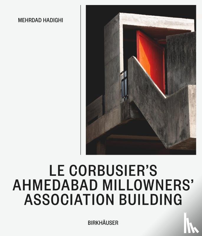 Hadighi, Mehrdad - Le Corbusier’s Ahmedabad Millowners’ Association Building