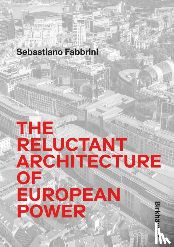 Fabbrini, Sebastiano - The Reluctant Architecture of European Power