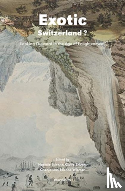 Etienne, Noemie, Brizon, Claire, Lee, Chonja, Wismer, Etienne - Exotic Switzerland? – Looking Outward in the Age of Enlightenment