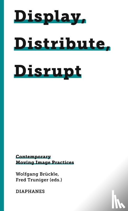 Bruckle, Wolfgang, Truniger, Fred - Display, Distribute, Disrupt – Contemporary Moving Image Practices