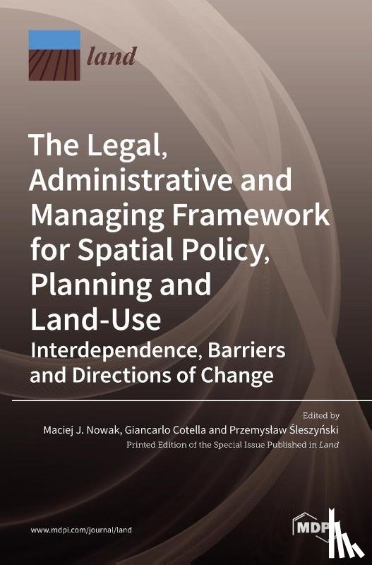 J. Nowak, Maciej - The Legal, Administrative and Managing Framework for Spatial Policy, Planning and Land-Use. Interdependence, Barriers and Directions of Change