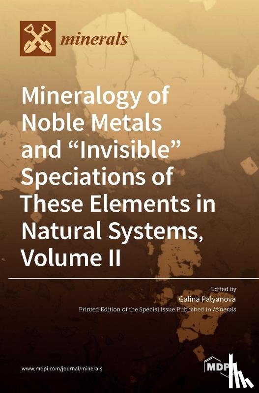 PALYANOVA, GALINA - Mineralogy of Noble Metals and Invisible Speciations of These Elements in Natural Systems, Volume II